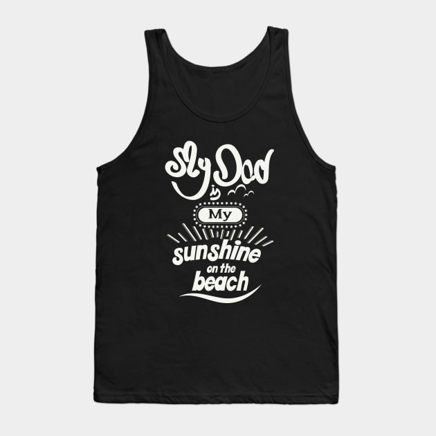 My Dad is my sunshine on the beach (white bold) Tank Top by ArteriaMix